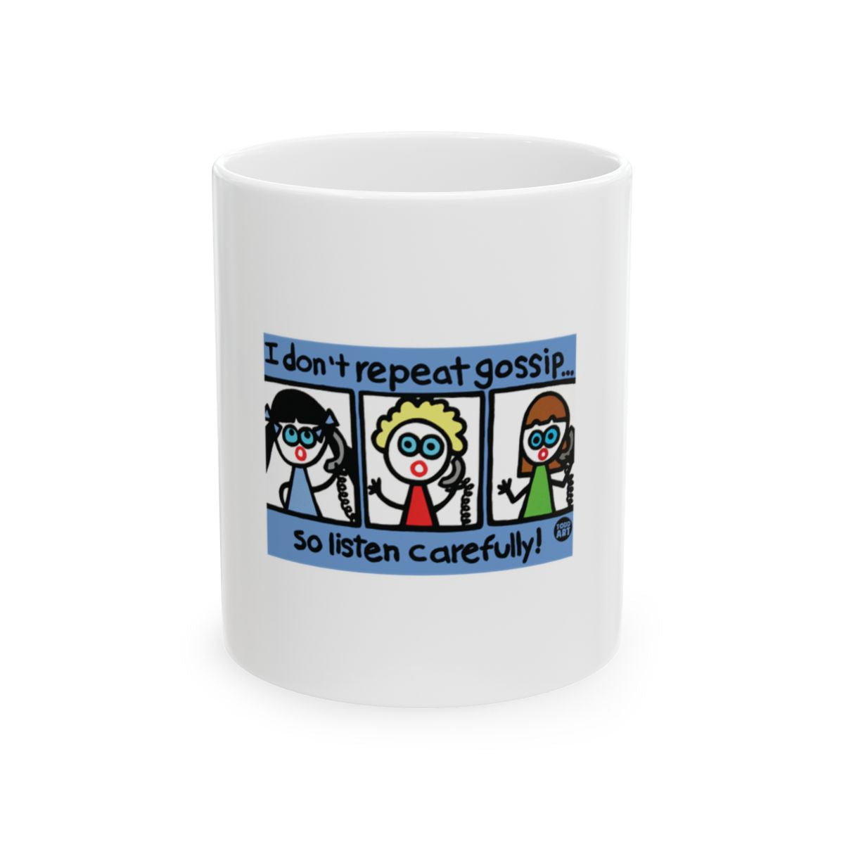 I don't repeat gossip... so listen carefully! mug
