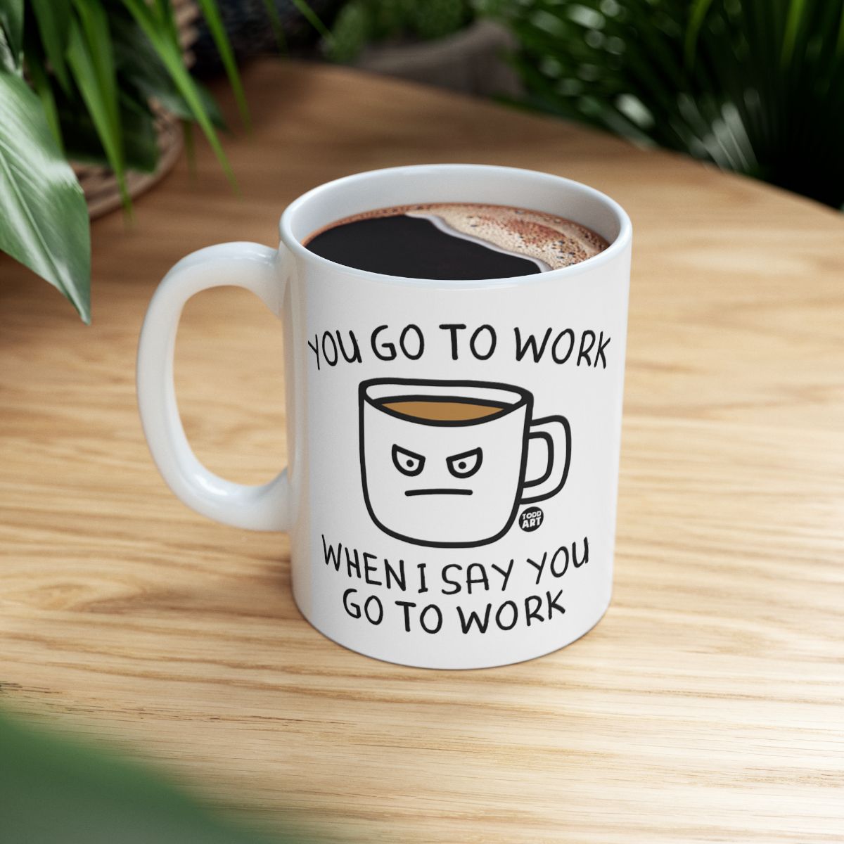 Funny Coffee Mug with Go to Work When I Say Quote