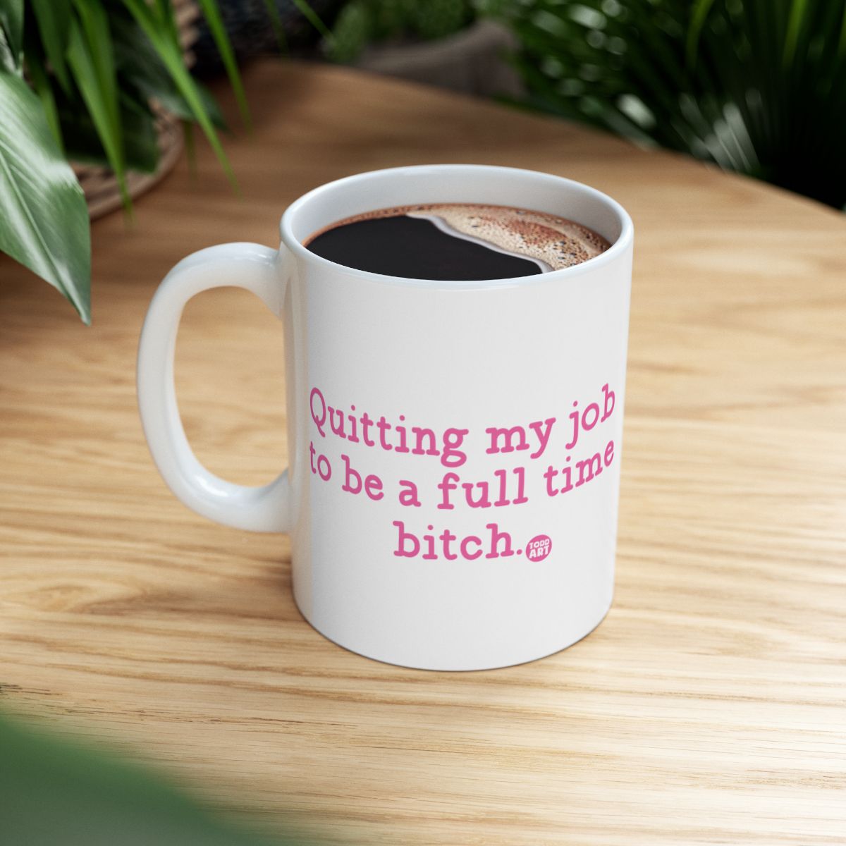 Quitting My Job To Be A Full Time B**** Mug