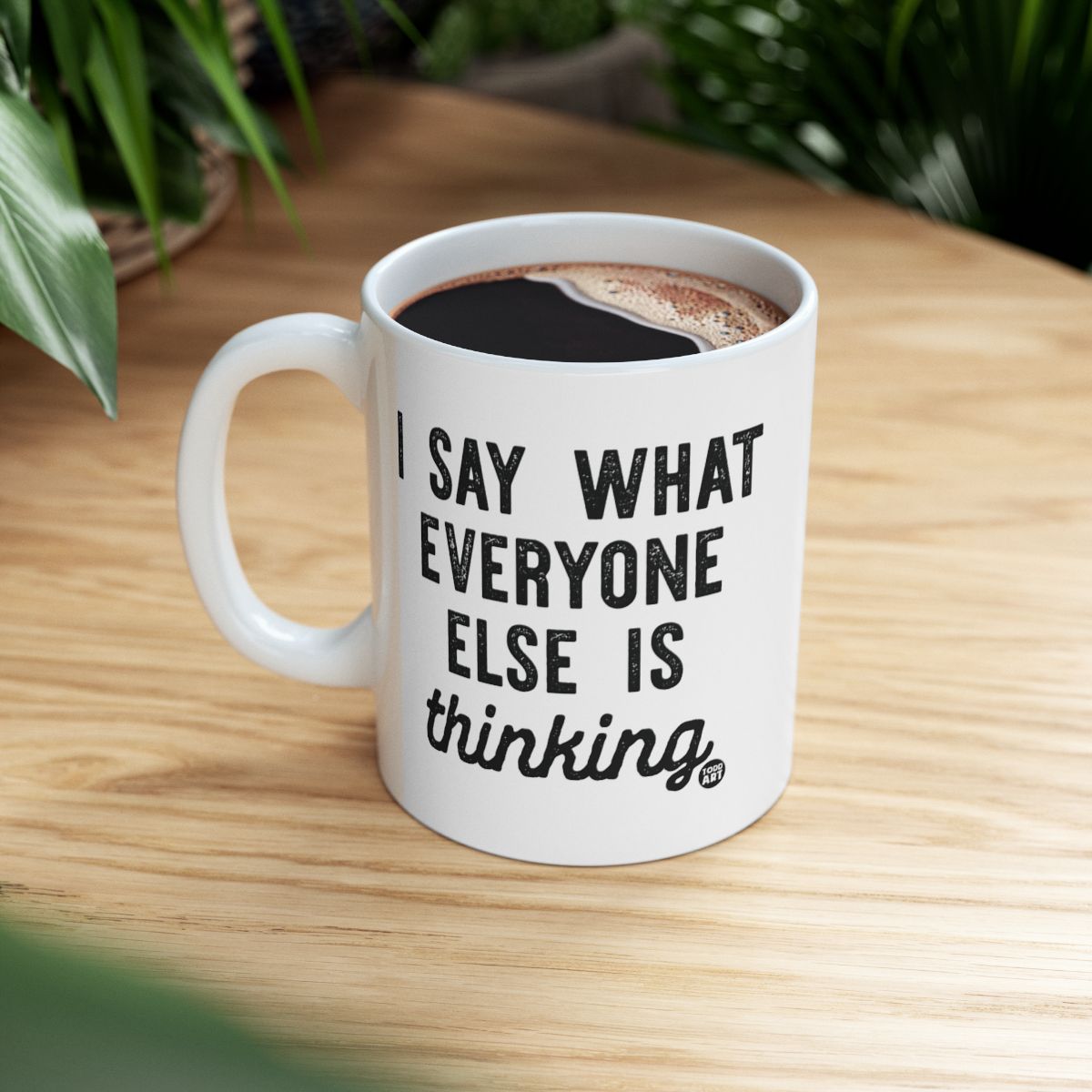 I Say What Everyone Else Is Thinking Mug for coffee lovers