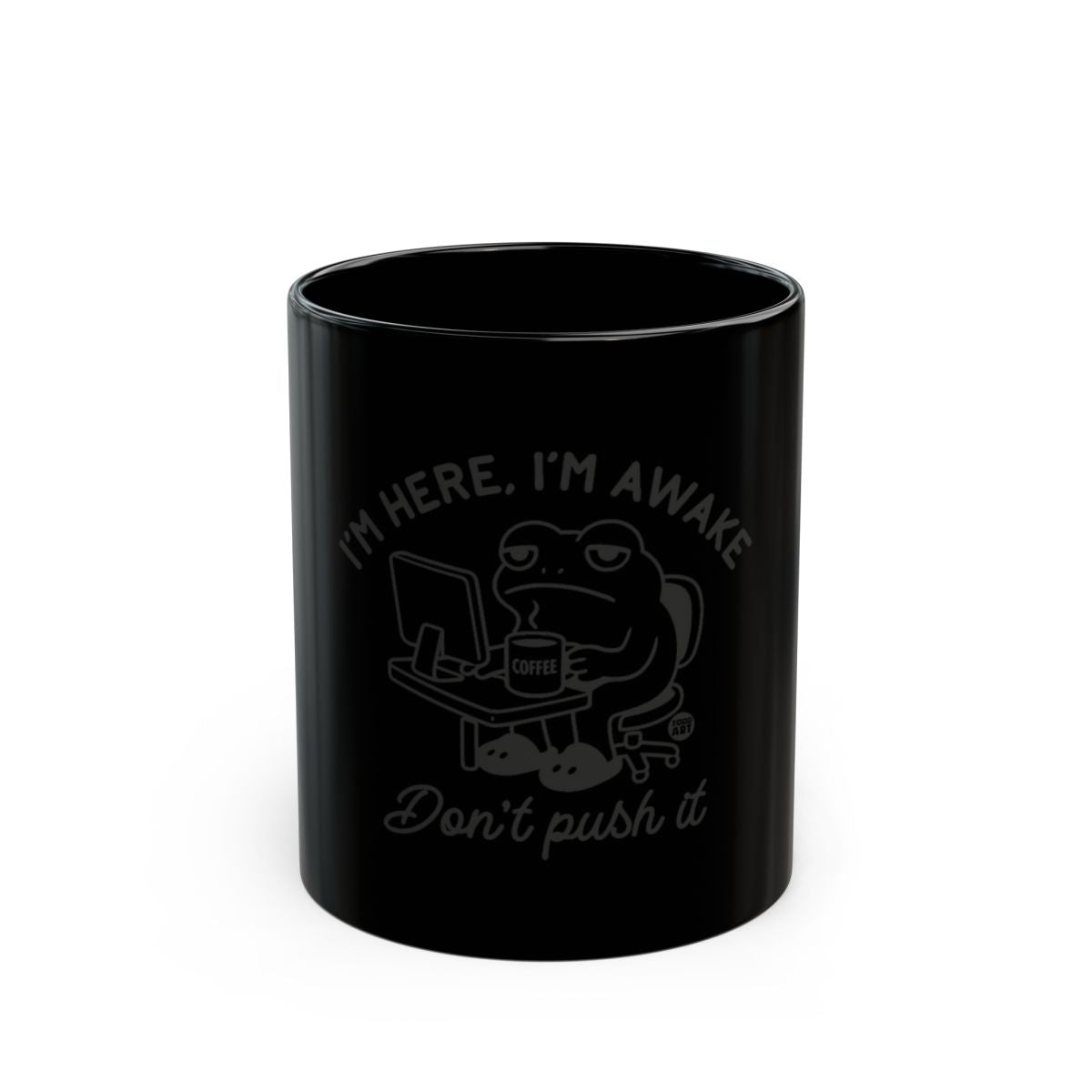 I'm Here I'm Awake Don't Push It Funny Mug