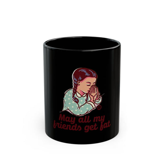 May All My Friends Get Fat Funny Prayer Mug