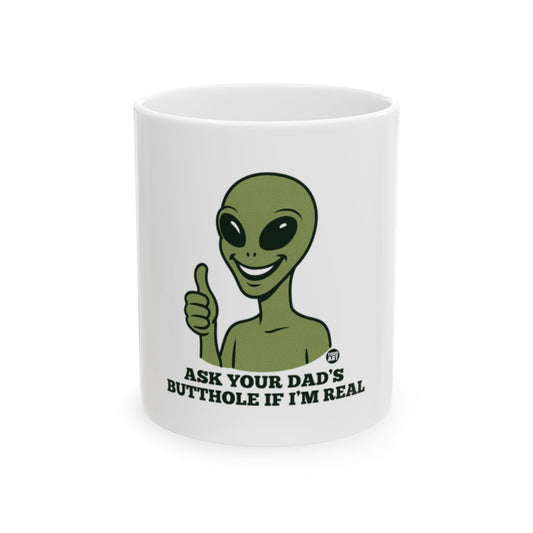 Funny Alien Ask Your Dad If I'm Real Mug