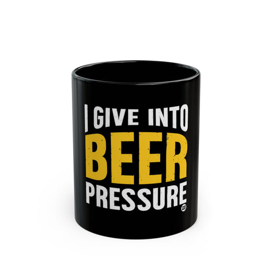 I Give Into Beer Pressure Mug Fun Coffee Cup