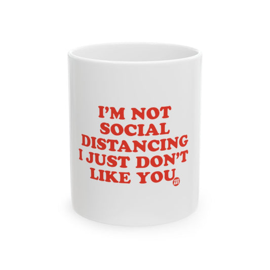 I'm Not Social Distancing I Just Don't Like You mug