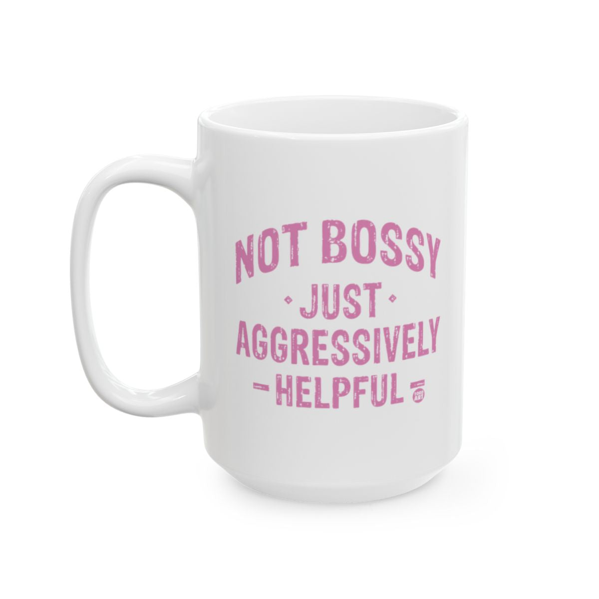 Not Bossy Just Aggressively Helpful mug