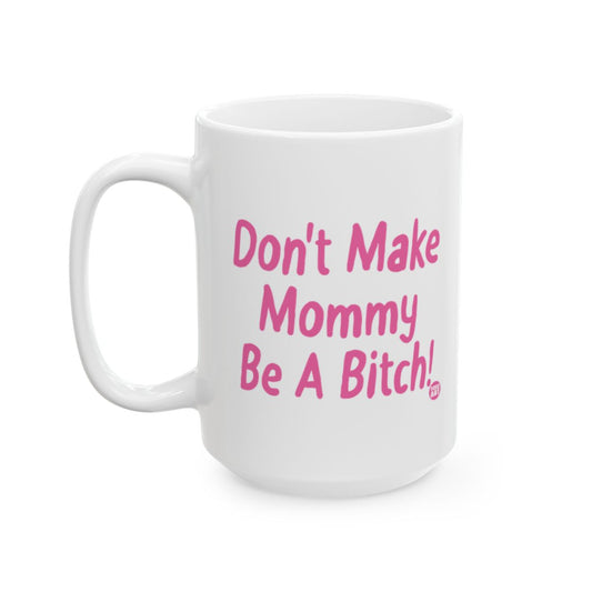 Don't Make Mommy Be A Bitch Funny Coffee Mug Gift