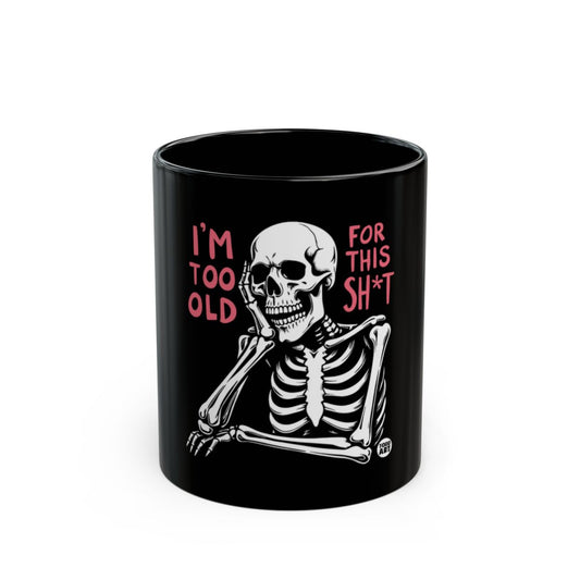 I'm Too Old For This Sh*t Skeleton Mug