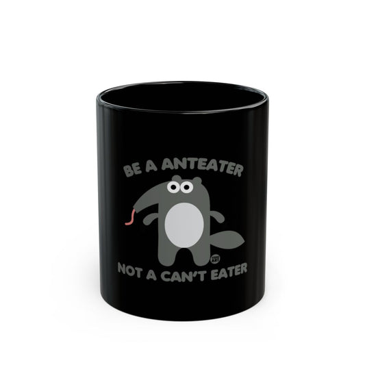 Be a Anteater Not a Can't Eater Mug