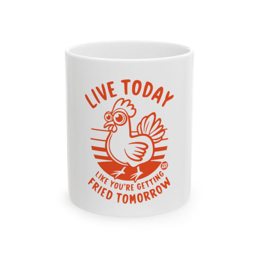 Live Today Like You're Getting Fried Tomorrow mug