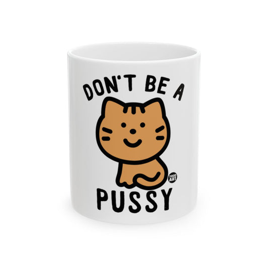 Don't Be A Pussy Funny Cat Mug
