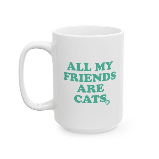 All My Friends Are Cats Funny Mug For Cat Lovers Gift