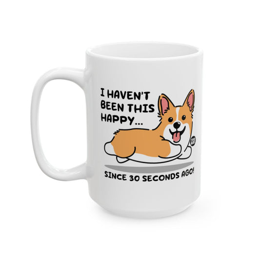 I Haven't Been This Happy Corgi Mug Since 30 Seconds Ago