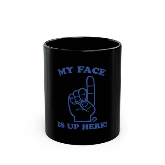 My Face Is Up Here Funny Black Mug Gift