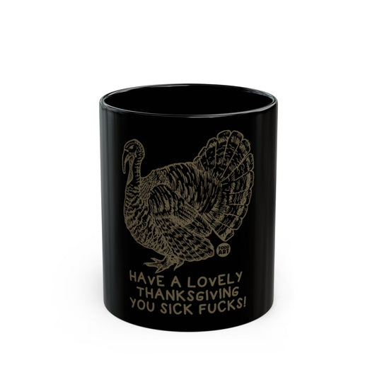 Have a Lovely Thanksgiving You Sick Fucks Mug