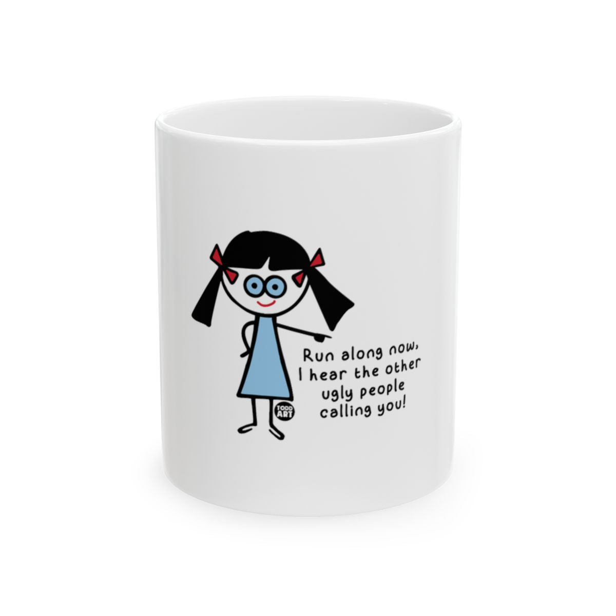 Run Along Now I Hear The Other Ugly People Calling You Mug