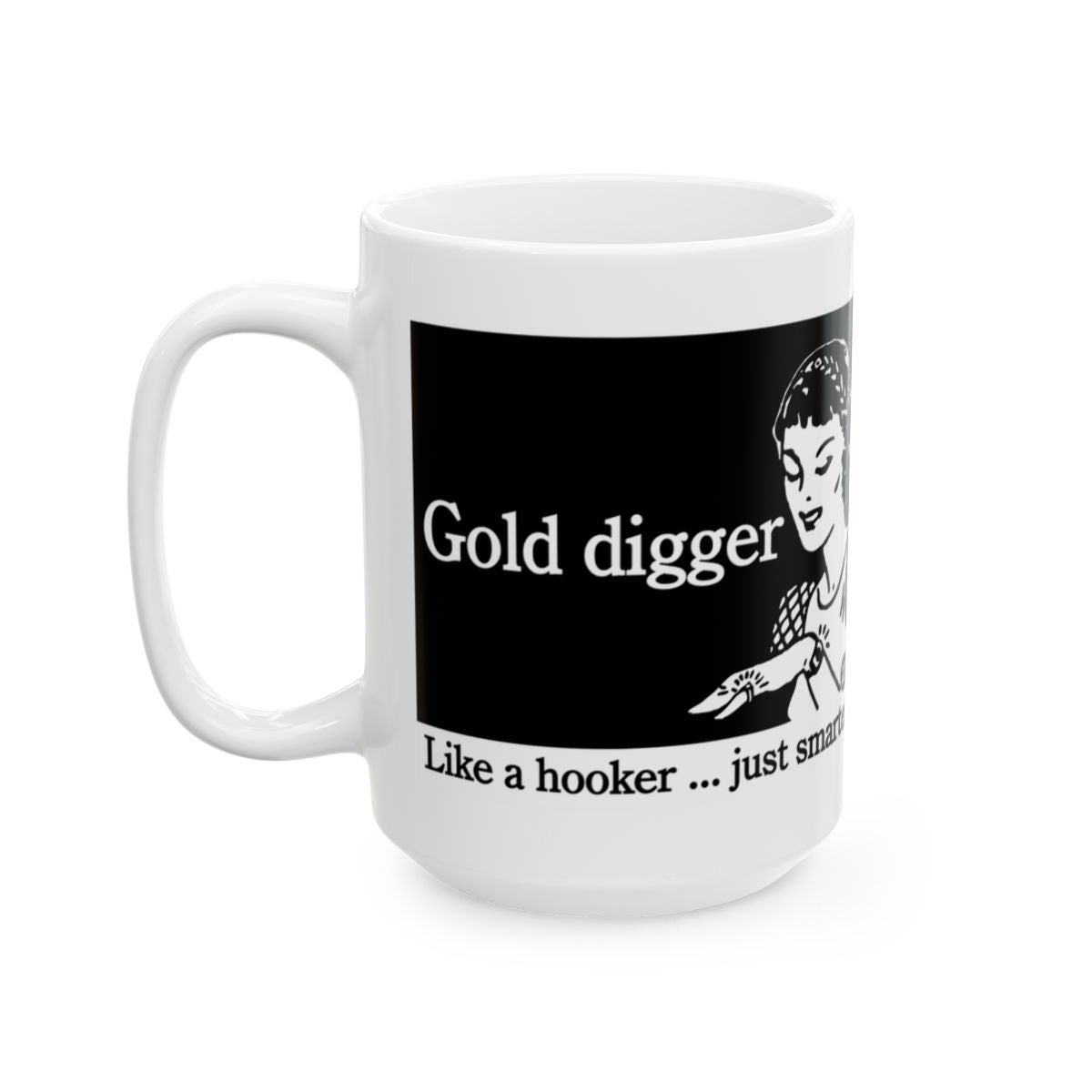 Gold digger Like a hooker ... just smarter mug