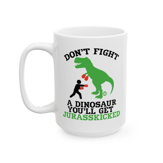 Don't Fight A Dinosaur You'll Get Jurasskicked Mug