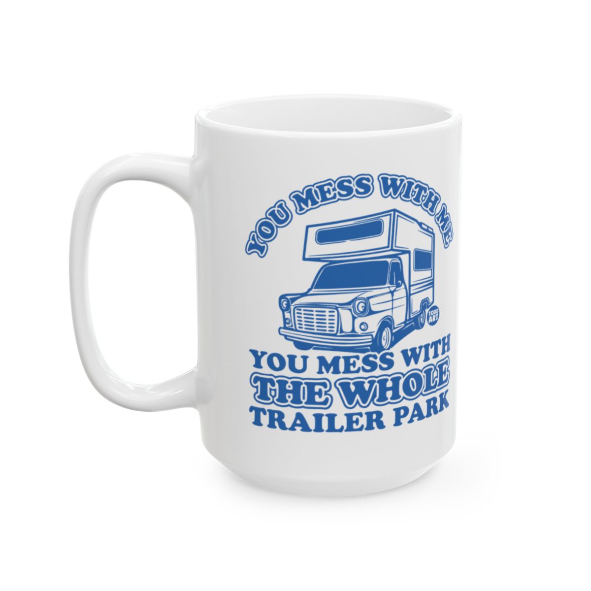 You Mess With Me You Mess With The Whole Trailer Park Mug
