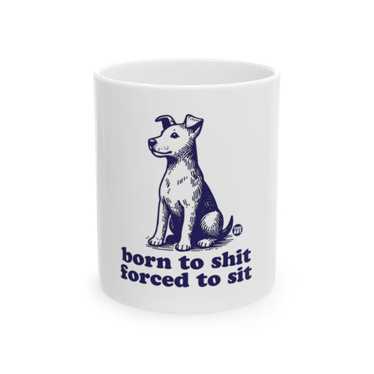 Born to Shit Forced to Sit Funny Dog Mug