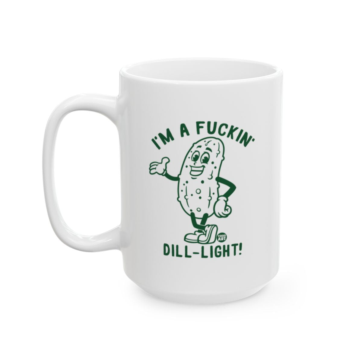 White ceramic mug featuring a cartoon pickle with the phrase “I’m a F***in’ Dill-Light,” designed by Todd Art 