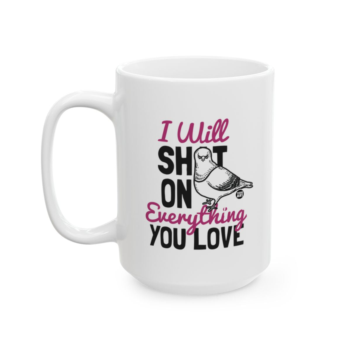 I Will Shit On Everything You Love Mug