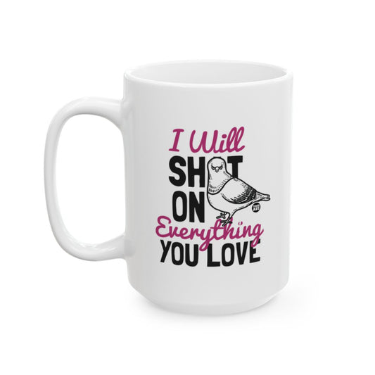 I Will Shit On Everything You Love Mug