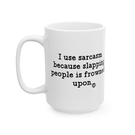 I Use Sarcasm Because Slapping People Is Frowned Upon mug