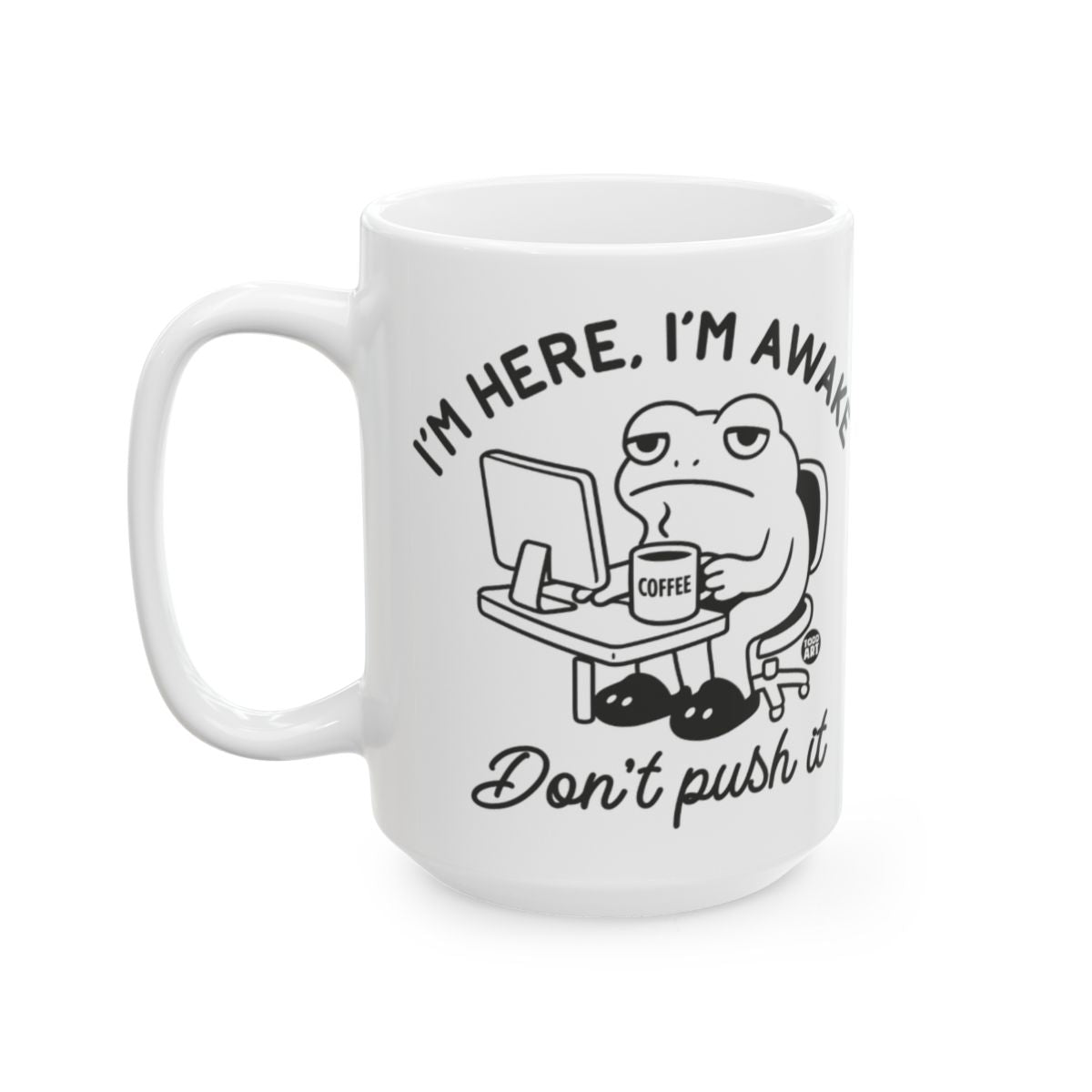 I'm Here I'm Awake Don't Push It Coffee Mug