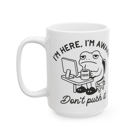 I'm Here I'm Awake Don't Push It Coffee Mug