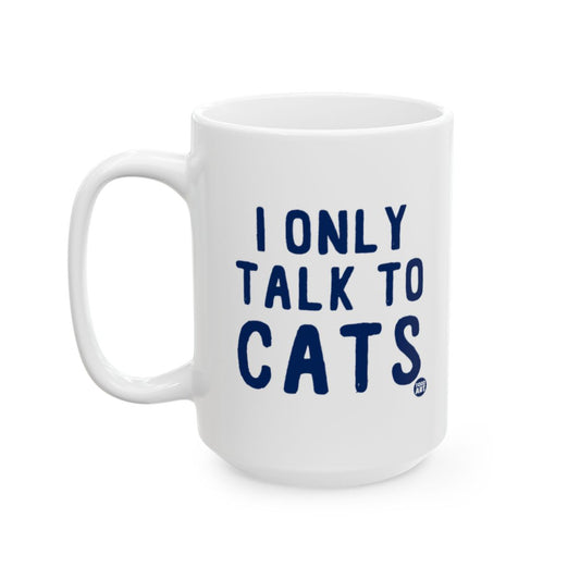 I Only Talk to Cats Quote Mug Fun Coffee Cup