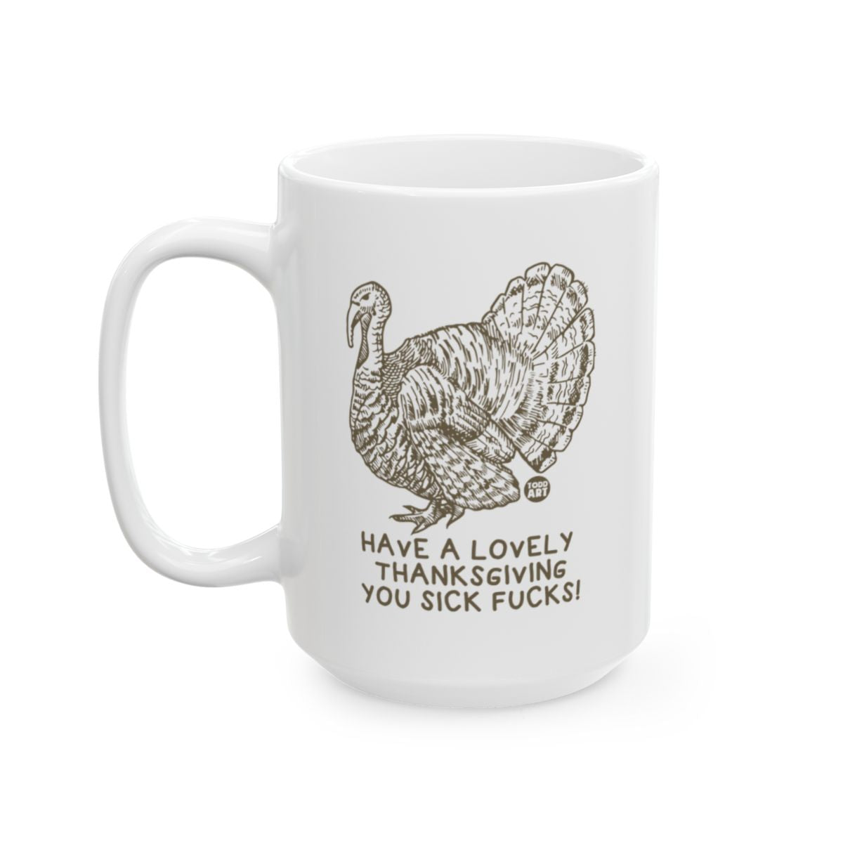 Have a Lovely Thanksgiving You Sick Fucks mug