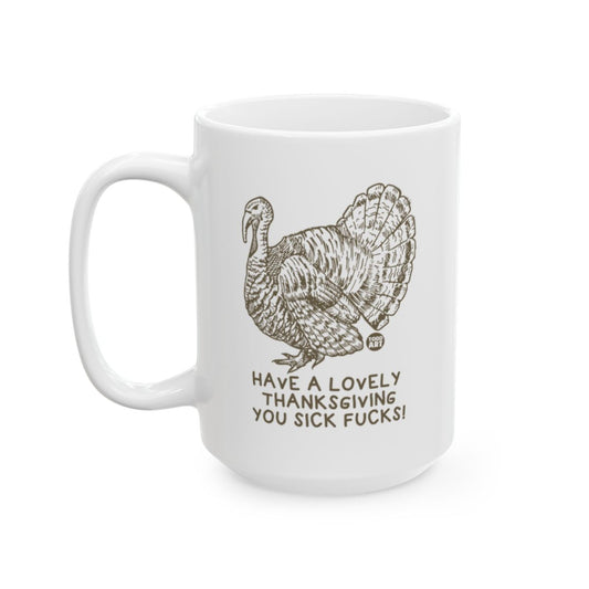 Have a Lovely Thanksgiving You Sick Fucks mug
