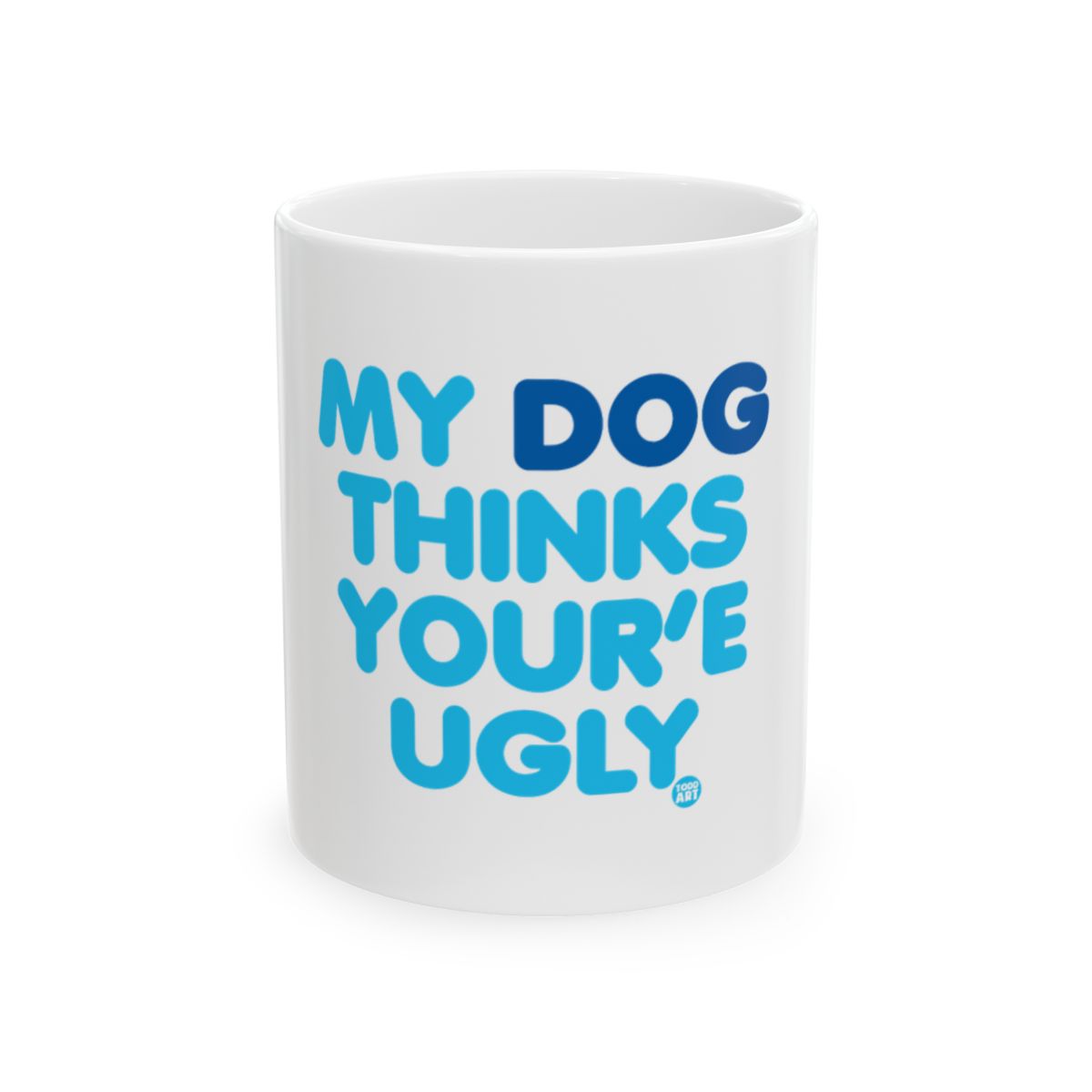 My Dog Thinks You're Ugly Mug Cup Funny Joke