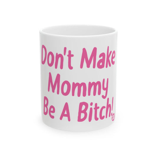Don't Make Mommy Be A Bitch Statement Mug