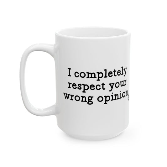 I Completely Respect Your Wrong Opinion Mug