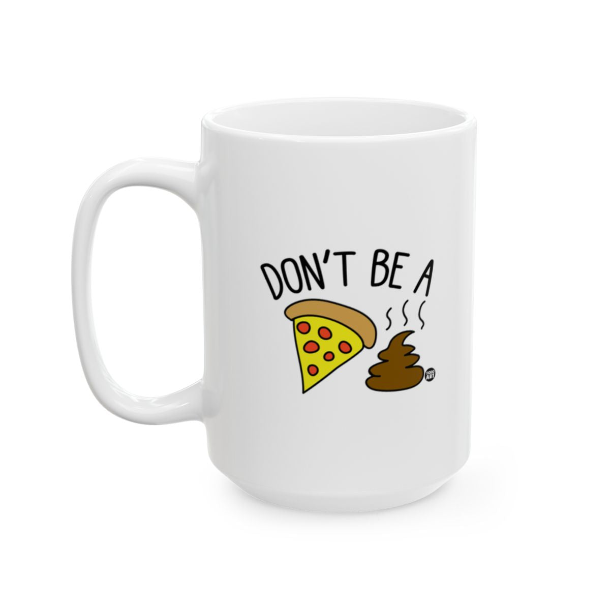 White ceramic mug with a cartoon pizza slice and poop illustration and the phrase “Don’t Be a Piece of Sh*t,” designed by Todd Art