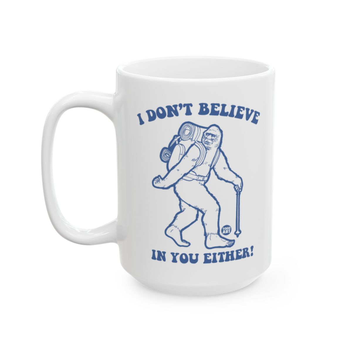I Don't Believe In You Either Sasquatch Mug