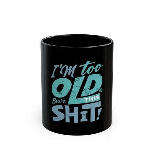 I'm Too Old For This Shit Mug