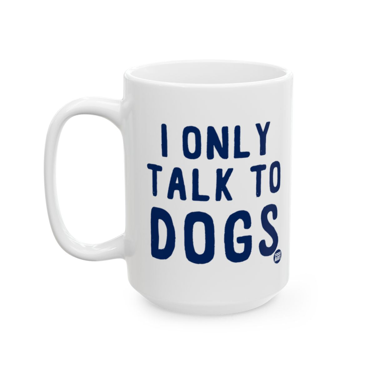 I Only Talk To Dogs Funny Mug for Dog Lovers