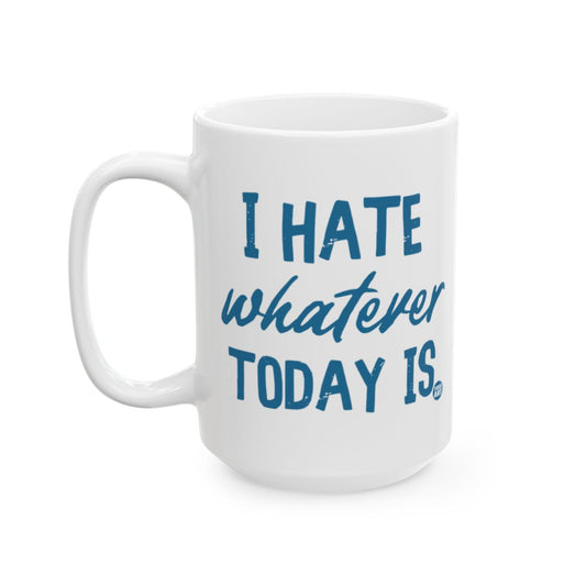 I Hate Whatever Today Is Printed White Mug