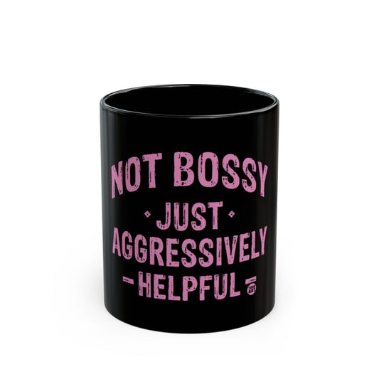 Not Bossy Just Aggressively Helpful Mug