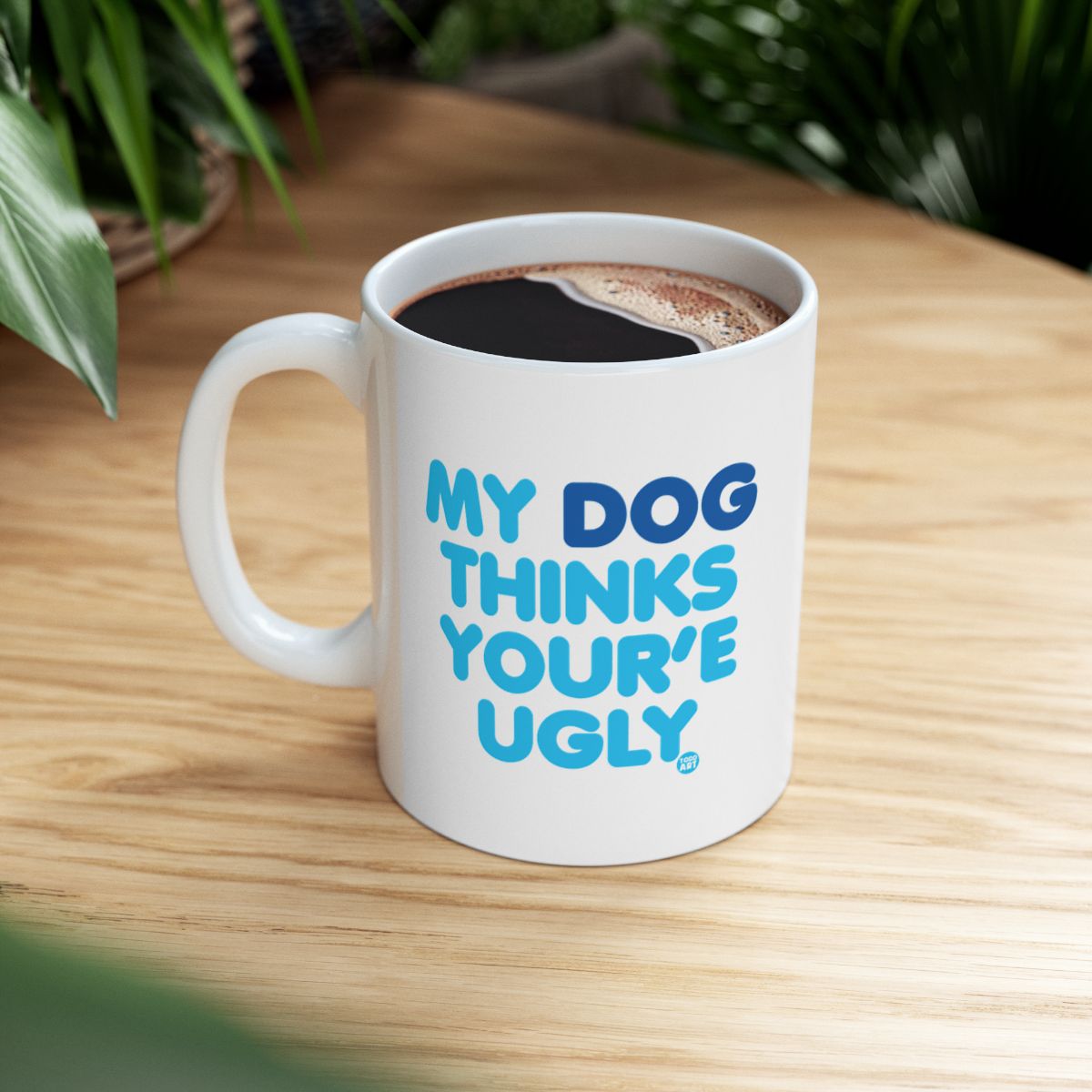 My Dog Thinks You're Ugly Unique Coffee Mug gift