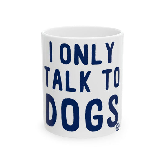 I Only Talk to Dogs Funny Quote Mug