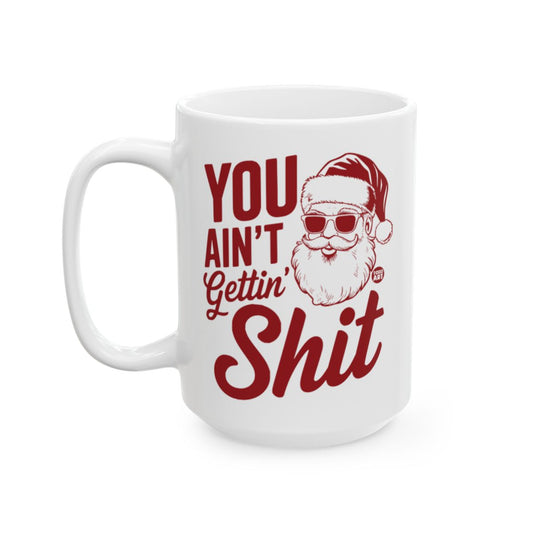 YOU AIN'T GETTIN' SHIT Funny Santa Mug