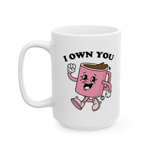 I Own You Funny Coffee Mug for Enthusiastic Coffee Lovers