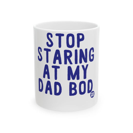 Stop Staring At My Dad Bod Funny Quote Mug