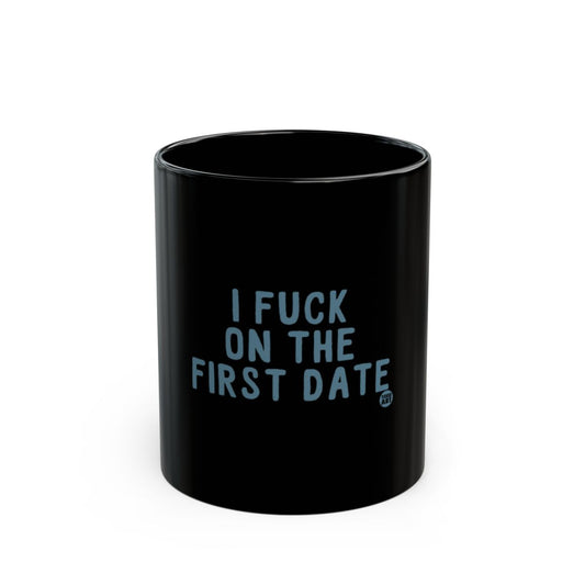 I FUCK ON THE FIRST DATE black mug