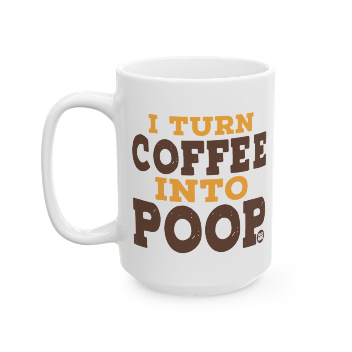 I Turn Coffee Into Poop Funny Mug for Coffee Lovers