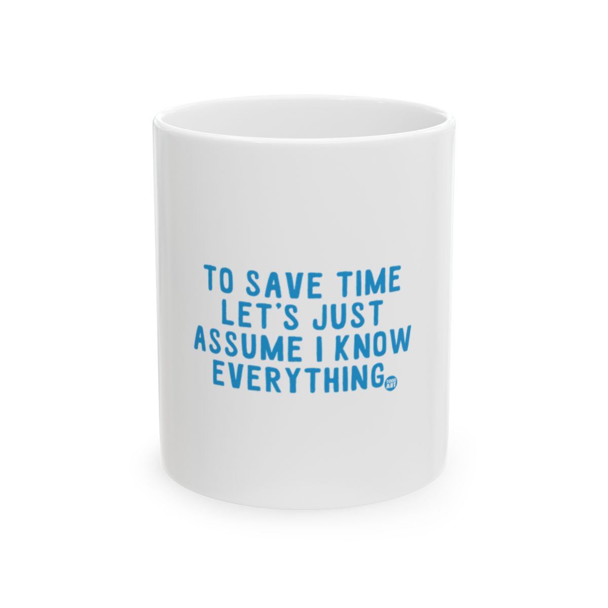To Save Time Let's Just Assume I Know Everything mug